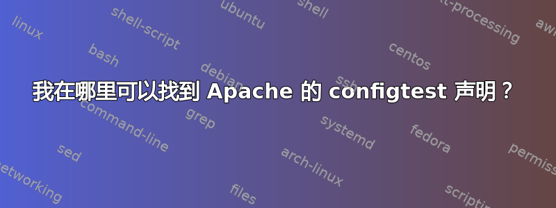 我在哪里可以找到 Apache 的 configtest 声明？