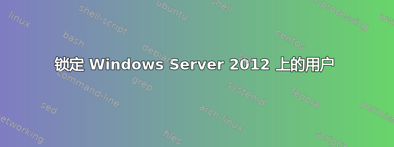 锁定 Windows Server 2012 上的用户