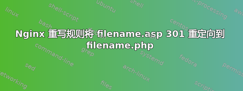 Nginx 重写规则将 filename.asp 301 重定向到 filename.php