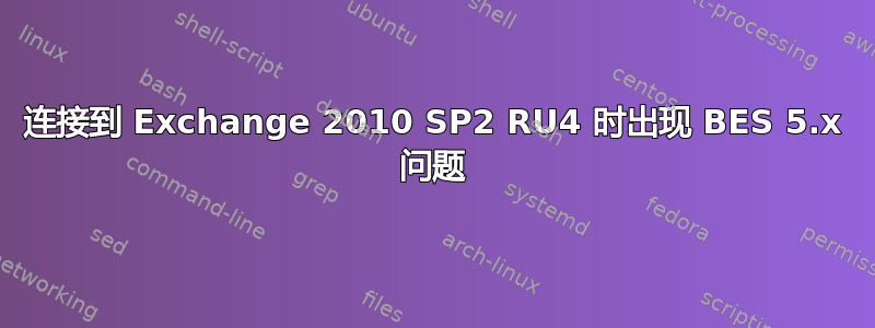 连接到 Exchange 2010 SP2 RU4 时出现 BES 5.x 问题