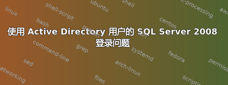 使用 Active Directory 用户的 SQL Server 2008 登录问题