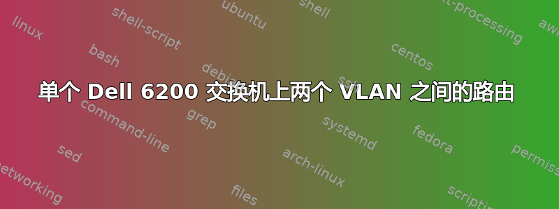 单个 Dell 6200 交换机上两个 VLAN 之间的路由