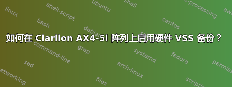 如何在 Clariion AX4-5i 阵列上启用硬件 VSS 备份？