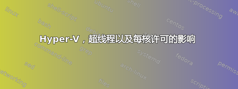 Hyper-V，超线程以及每核许可的影响