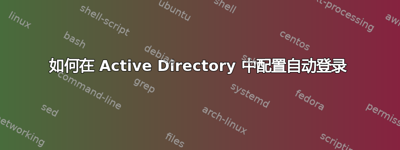 如何在 Active Directory 中配置自动登录