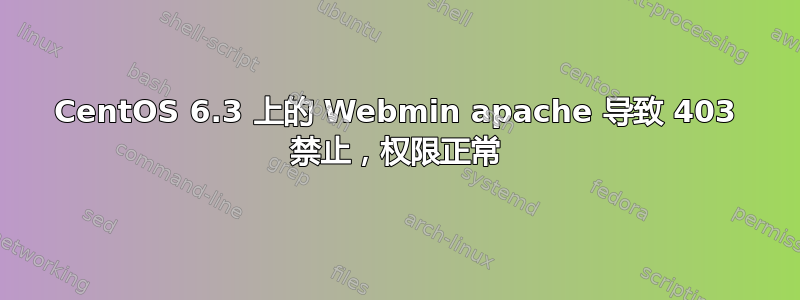 CentOS 6.3 上的 Webmin apache 导致 403 禁止，权限正常