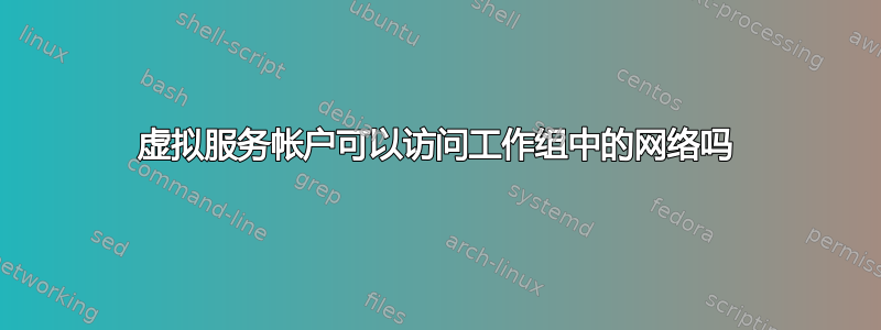 虚拟服务帐户可以访问工作组中的网络吗