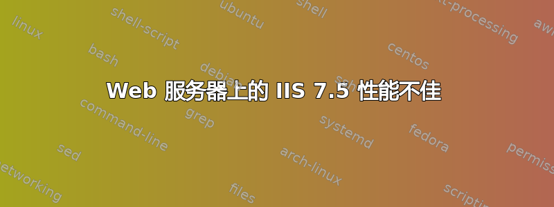 Web 服务器上的 IIS 7.5 性能不佳