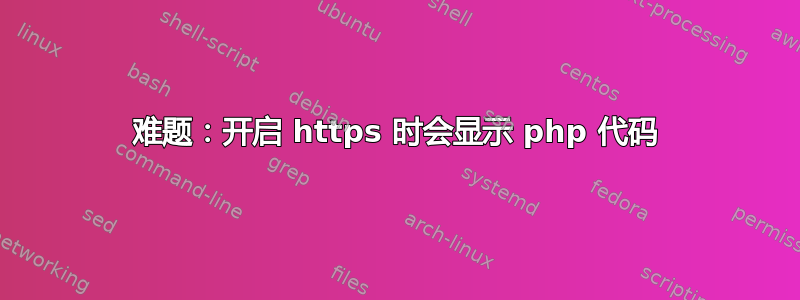 难题：开启 https 时会显示 php 代码