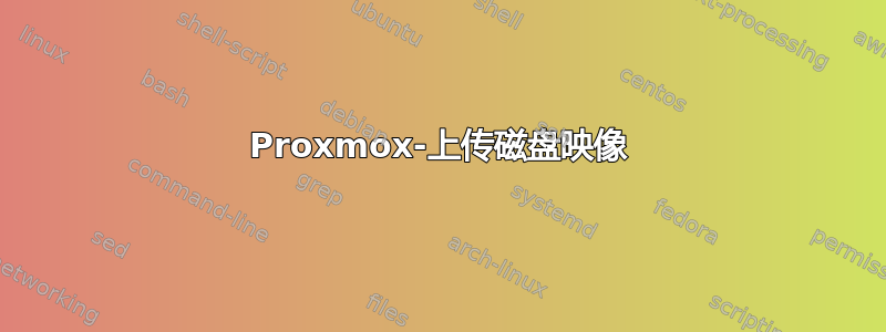 Proxmox-上传磁盘映像