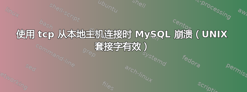 使用 tcp 从本地主机连接时 MySQL 崩溃（UNIX 套接字有效）