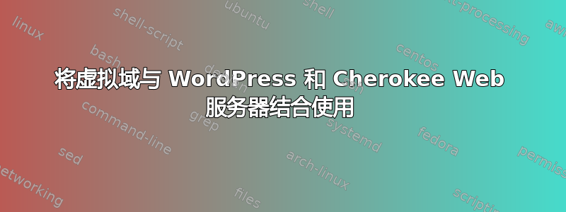 将虚拟域与 WordPress 和 Cherokee Web 服务器结合使用