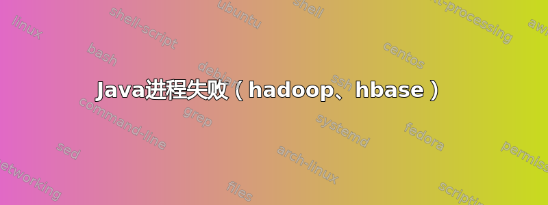 Java进程失败（hadoop、hbase）