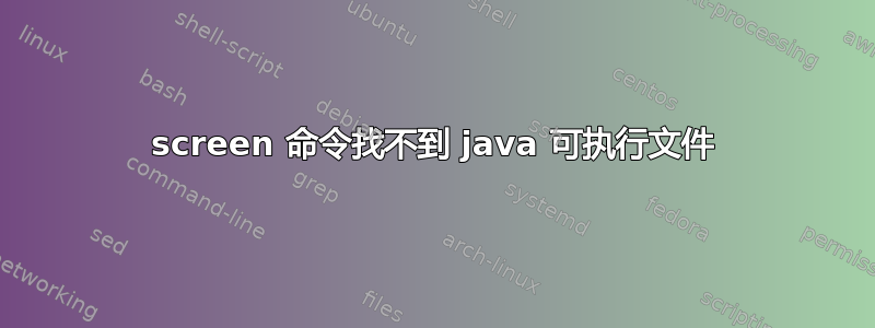 screen 命令找不到 java 可执行文件