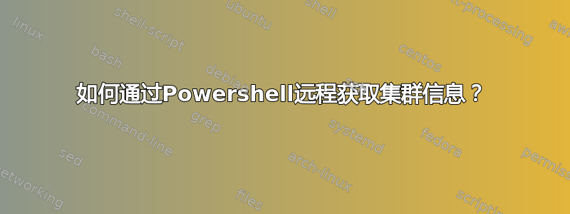 如何通过Powershell远程获取集群信息？