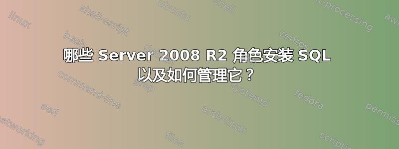 哪些 Server 2008 R2 角色安装 SQL 以及如何管理它？