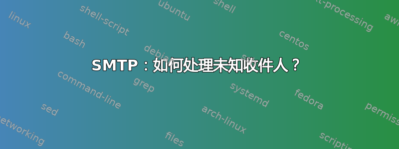 SMTP：如何处理未知收件人？