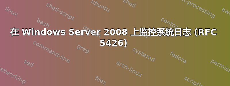 在 Windows Server 2008 上监控系统日志 (RFC 5426)