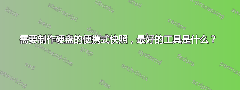 需要制作硬盘的便携式快照，最好的工具是什么？