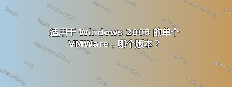 适用于 Windows 2008 的单个 VMWare，哪个版本？