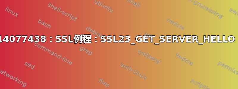 卷曲：（35）错误：14077438：SSL例程：SSL23_GET_SERVER_HELLO：tlsv1警报内部错误