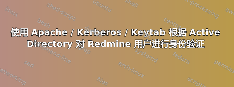 使用 Apache / Kerberos / Keytab 根据 Active Directory 对 Redmine 用户进行身份验证