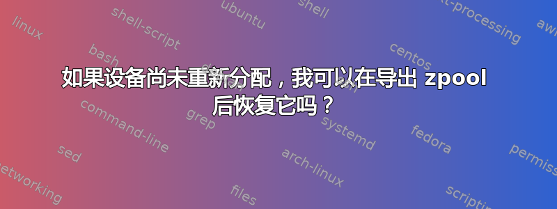 如果设备尚未重新分配，我可以在导出 zpool 后恢复它吗？