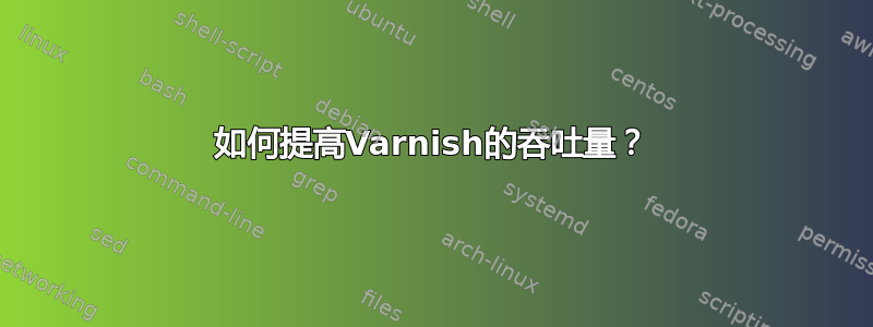 如何提高Varnish的吞吐量？