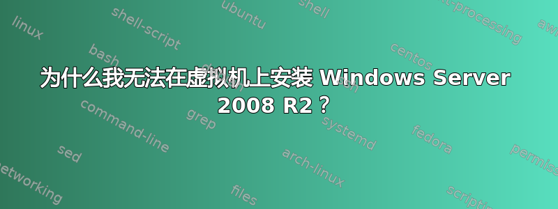 为什么我无法在虚拟机上安装 Windows Server 2008 R2？