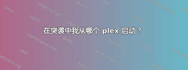 在突袭中我从哪个 plex 启动？