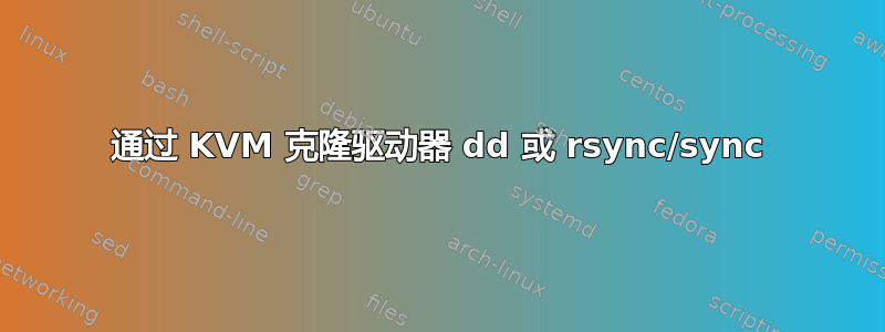 通过 KVM 克隆驱动器 dd 或 rsync/sync