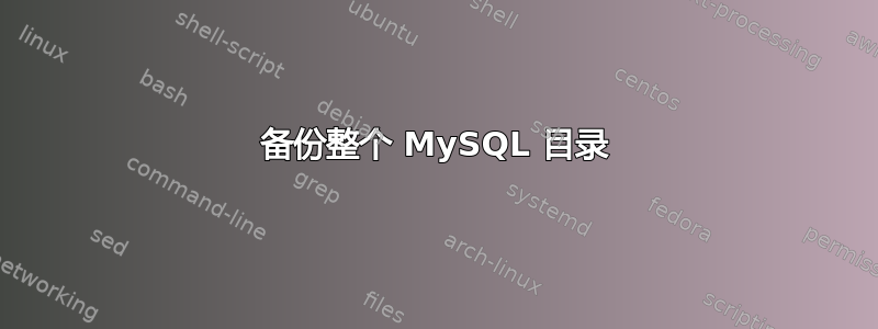 备份整个 MySQL 目录