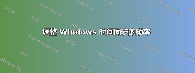 调整 Windows 时间同步的频率