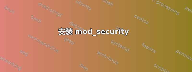 安装 mod_security 