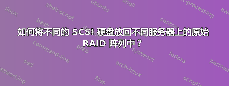 如何将不同的 SCSI 硬盘放回不同服务器上的原始 RAID 阵列中？