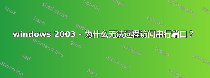 windows 2003 - 为什么无法远程访问串行端口？