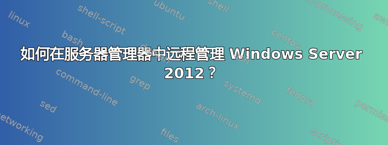 如何在服务器管理器中远程管理 Windows Server 2012？