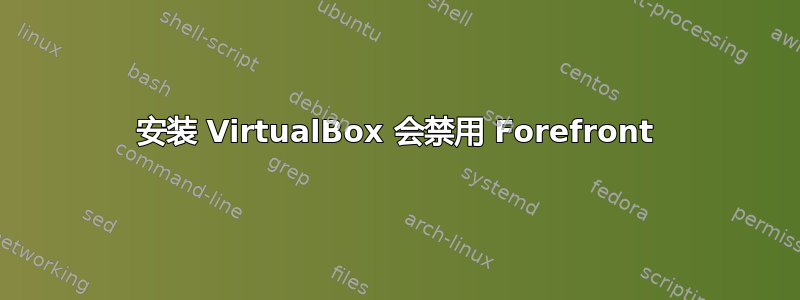 安装 VirtualBox 会禁用 Forefront