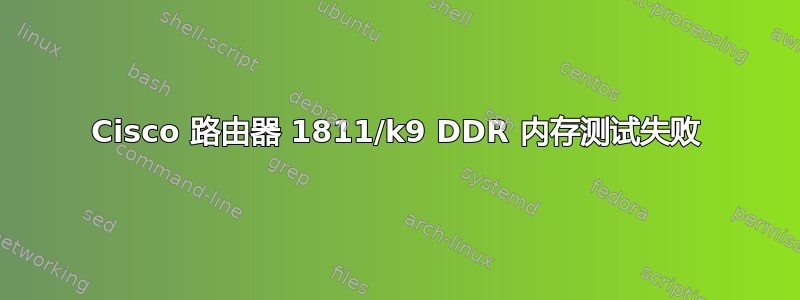 Cisco 路由器 1811/k9 DDR 内存测试失败