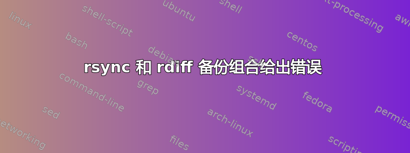 rsync 和 rdiff 备份组合给出错误