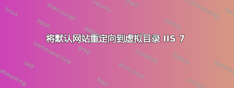 将默认网站重定向到虚拟目录 IIS 7