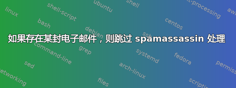 如果存在某封电子邮件，则跳过 spamassassin 处理