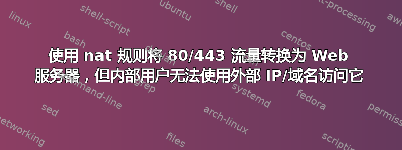 使用 nat 规则将 80/443 流量转换为 Web 服务器，但内部用户无法使用外部 IP/域名访问它