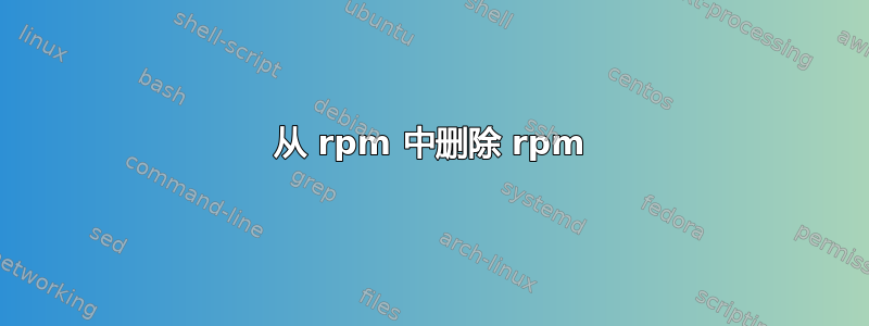 从 rpm 中删除 rpm