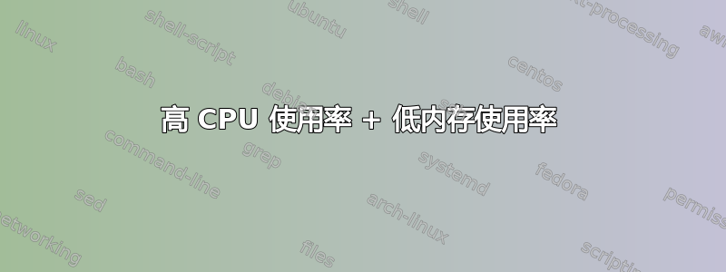 高 CPU 使用率 + 低内存使用率