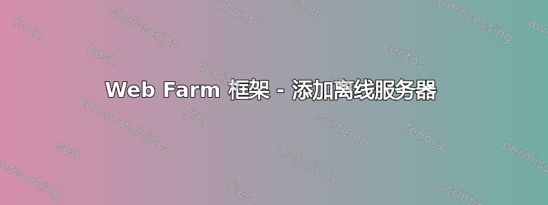 Web Farm 框架 - 添加离线服务器