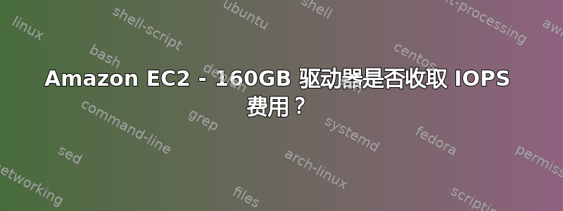 Amazon EC2 - 160GB 驱动器是否收取 IOPS 费用？