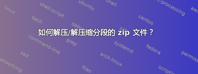 如何解压/解压缩分段的 zip 文件？ 