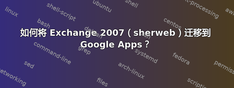 如何将 Exchange 2007（sherweb）迁移到 Google Apps？