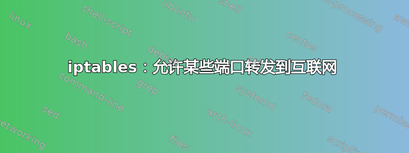 iptables：允许某些端口转发到互联网